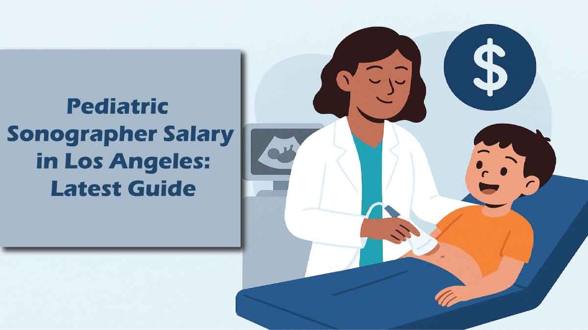 Pediatric Sonographer Salary in Los Angeles: Latest Guide