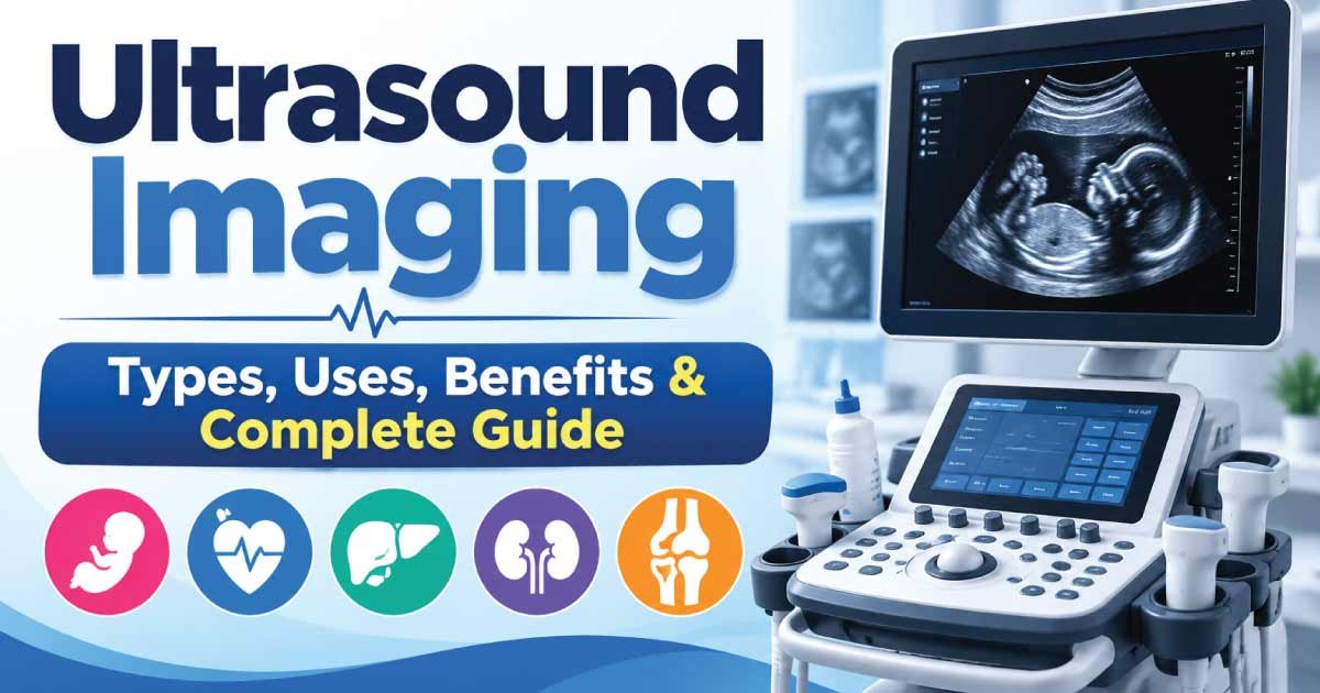 Ultrasound Imaging: Types, Uses, Benefits & Complete Guide